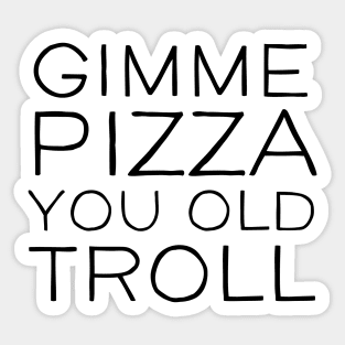 Gimme Pizza You Old Troll Sticker